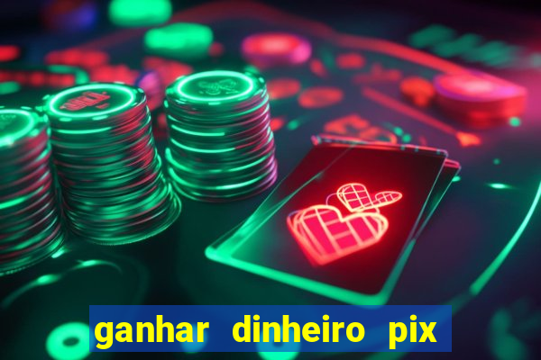 ganhar dinheiro pix de verdade bingo